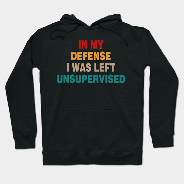 Cool Funny Tee In My Defense I Was Left Unsupervised Hoodie by Rene	Malitzki1a